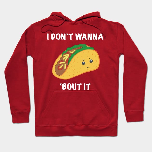 I Don't Wanna Taco 'Bout It Hoodie by drixalvarez